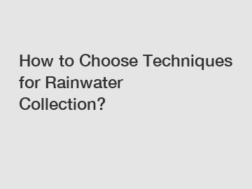 How to Choose Techniques for Rainwater Collection?