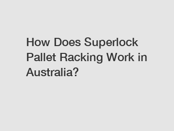 How Does Superlock Pallet Racking Work in Australia?