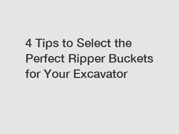 4 Tips to Select the Perfect Ripper Buckets for Your Excavator