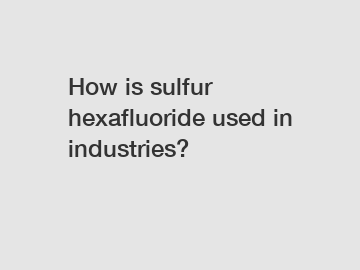 How is sulfur hexafluoride used in industries?