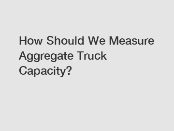 How Should We Measure Aggregate Truck Capacity?