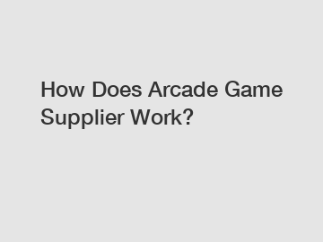 How Does Arcade Game Supplier Work?