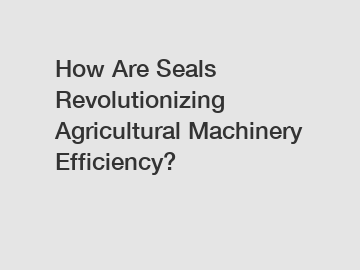 How Are Seals Revolutionizing Agricultural Machinery Efficiency?