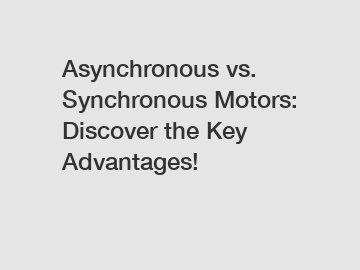 Asynchronous vs. Synchronous Motors: Discover the Key Advantages!