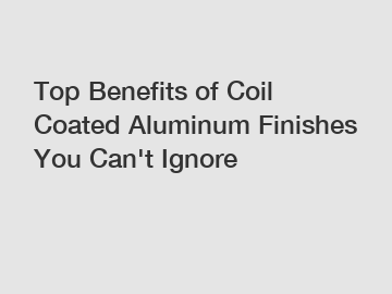 Top Benefits of Coil Coated Aluminum Finishes You Can't Ignore