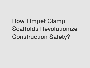 How Limpet Clamp Scaffolds Revolutionize Construction Safety?