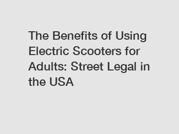 The Benefits of Using Electric Scooters for Adults: Street Legal in the USA