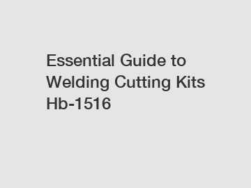 Essential Guide to Welding Cutting Kits Hb-1516