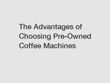 The Advantages of Choosing Pre-Owned Coffee Machines