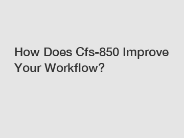 How Does Cfs-850 Improve Your Workflow?