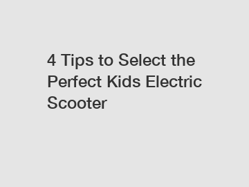 4 Tips to Select the Perfect Kids Electric Scooter