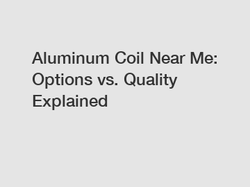 Aluminum Coil Near Me: Options vs. Quality Explained