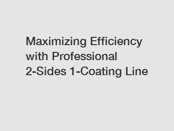 Maximizing Efficiency with Professional 2-Sides 1-Coating Line