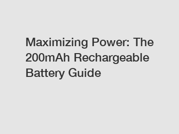 Maximizing Power: The 200mAh Rechargeable Battery Guide