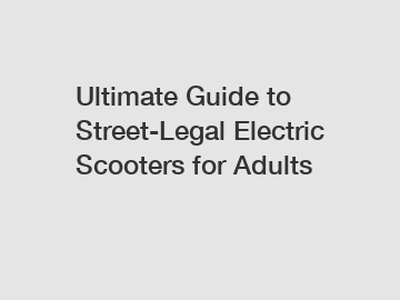 Ultimate Guide to Street-Legal Electric Scooters for Adults
