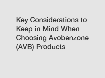 Key Considerations to Keep in Mind When Choosing Avobenzone (AVB) Products