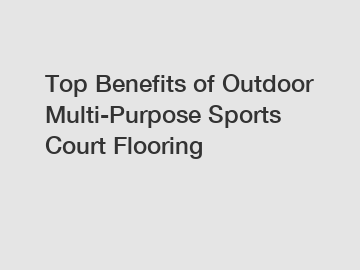 Top Benefits of Outdoor Multi-Purpose Sports Court Flooring