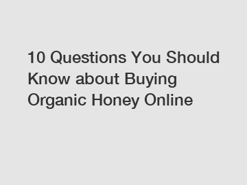 10 Questions You Should Know about Buying Organic Honey Online