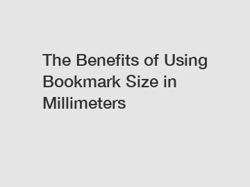 The Benefits of Using Bookmark Size in Millimeters