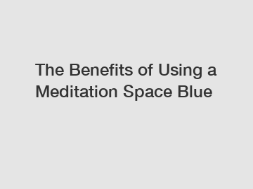 The Benefits of Using a Meditation Space Blue