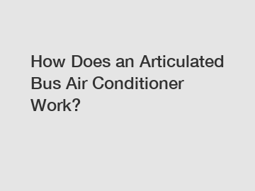 How Does an Articulated Bus Air Conditioner Work?