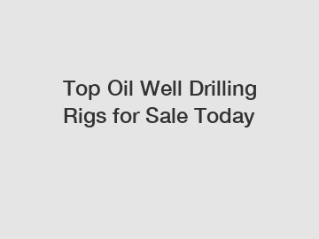 Top Oil Well Drilling Rigs for Sale Today