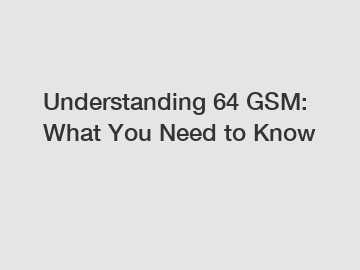 Understanding 64 GSM: What You Need to Know