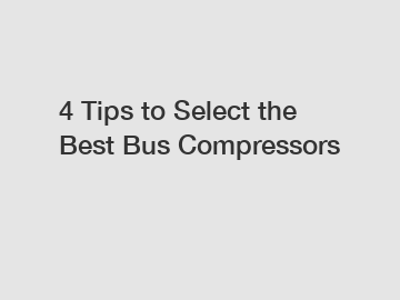 4 Tips to Select the Best Bus Compressors