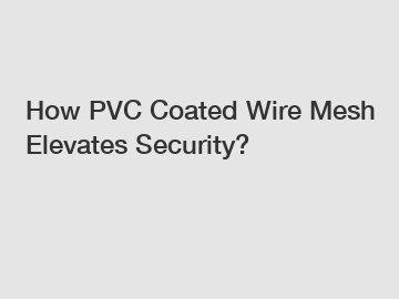 How PVC Coated Wire Mesh Elevates Security?