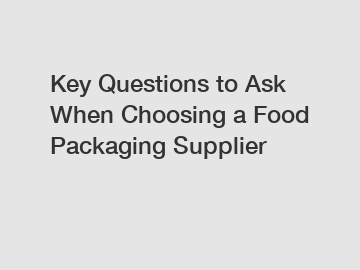 Key Questions to Ask When Choosing a Food Packaging Supplier