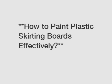 **How to Paint Plastic Skirting Boards Effectively?**