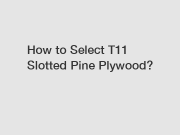 How to Select T11 Slotted Pine Plywood?