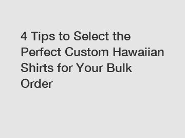 4 Tips to Select the Perfect Custom Hawaiian Shirts for Your Bulk Order