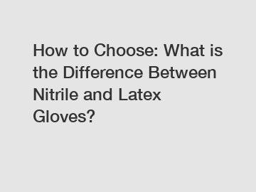 How to Choose: What is the Difference Between Nitrile and Latex Gloves?