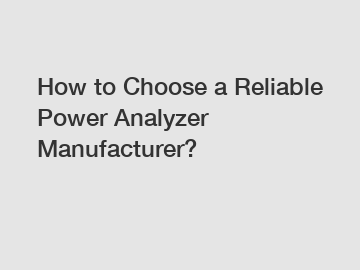 How to Choose a Reliable Power Analyzer Manufacturer?