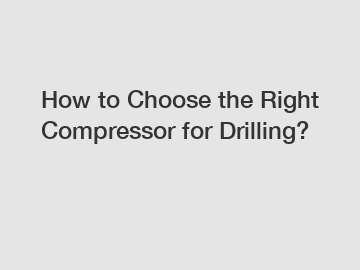 How to Choose the Right Compressor for Drilling?