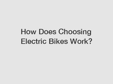 How Does Choosing Electric Bikes Work?