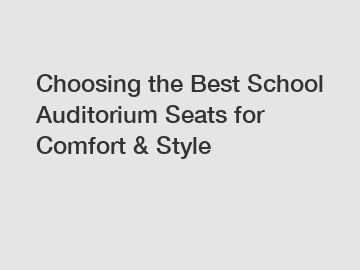 Choosing the Best School Auditorium Seats for Comfort & Style