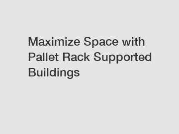 Maximize Space with Pallet Rack Supported Buildings