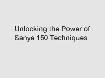 Unlocking the Power of Sanye 150 Techniques