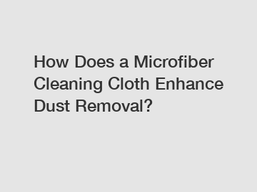 How Does a Microfiber Cleaning Cloth Enhance Dust Removal?