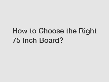 How to Choose the Right 75 Inch Board?