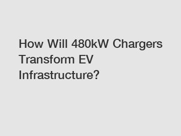 How Will 480kW Chargers Transform EV Infrastructure?