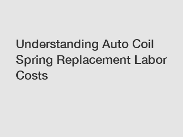 Understanding Auto Coil Spring Replacement Labor Costs