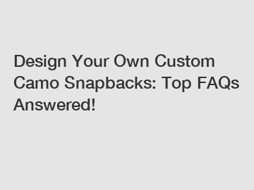 Design Your Own Custom Camo Snapbacks: Top FAQs Answered!