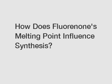 How Does Fluorenone's Melting Point Influence Synthesis?