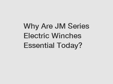 Why Are JM Series Electric Winches Essential Today?