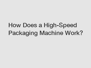How Does a High-Speed Packaging Machine Work?