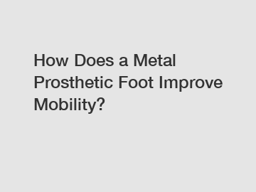 How Does a Metal Prosthetic Foot Improve Mobility?