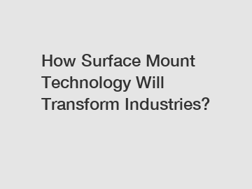 How Surface Mount Technology Will Transform Industries?